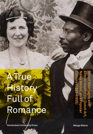A True History Full of Romance: Mixed Marriages and Ethnic Identity in Dutch Art, News Media, and Popular Culture (1883-1955)