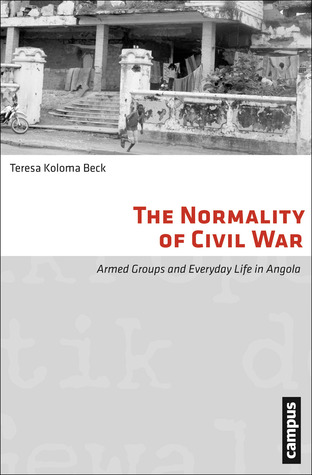 The Normality of Civil War: Armed Groups and Everyday Life in Angola (Micropolitics of Violence)