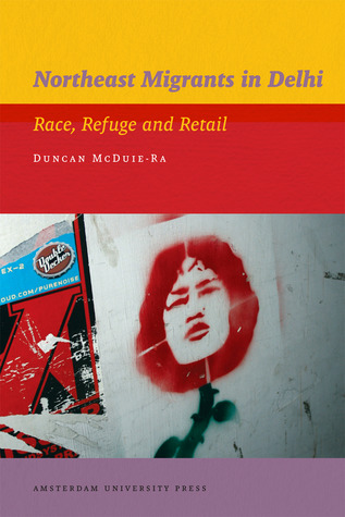 Northeast Migrants in Delhi: Race, Refuge and Retail (IIAS Publications series)