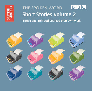 The Spoken Word: Short Stories Volume 2: British and Irish Authors Read Their Own Work (British Library Sound Archive)