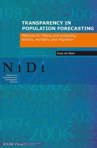 Transparency in Population Forecasting: Methods for Fitting and Projecting Fertility, Mortality and Migration (Netherlands Interdisciplinary Demographic Institute Books)