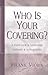 Who is Your Covering?: A Fresh Look at Leadership, Authority, and Accountability