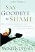 Say Goodbye to Shame: ...an...