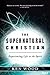 The Supernatural Christian: Experiencing Life in the Spirit
