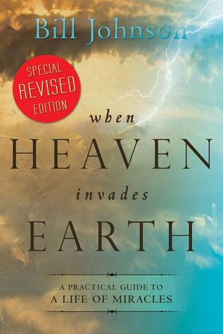 When Heaven Invades Earth: A Practical Guide to a Life of Miracles - Developed for Personal and Small Group Development