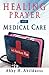 Healing Prayer and Medical Care: God's Healthcare Plan