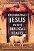 Celebrating Jesus in the Biblical Feasts: Discovering Their Significance to You as a Christian