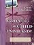 Grieving the Child I Never Knew by Kathe Wunnenberg