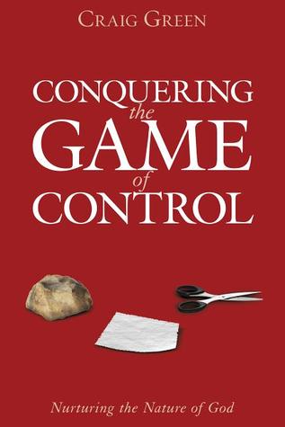 Conquering the Game of Control: Nurturing the Nature of God (Paperback)