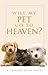 Will My Pet Go To Heaven?: ...