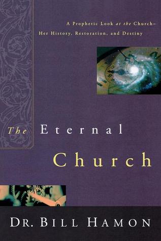 The Eternal Church: A Prophetic Look at the Church-Her History, Restoration, and Destiny (Paperback)