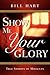 Show Me Your Glory by Bill Hart