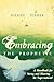 Embracing the Prophetic: A Handbook for Seeing and Hearing the Supernatural