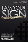 I Am Your Sign: The Secret to Unleashing Revival and Igniting a National Awakening I Am Your Sign: The Secret to Unleashing Revival and Igniting a National Awakening