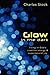 Glow in the Dark: Living in God's Creative Energy and Supernatural Joy