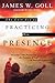 The Lost Art of Practicing His Presence by James W. Goll