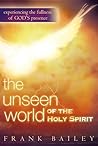 The Unseen World of the Holy Spirit: Experiencing the Fullness of God's Presence
