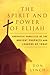 The Spirit and Power of Elijah: Prophetic Parallels of the Ancient Prophets and Leaders of Today