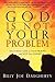 God Is Not Your Problem by Billy Joe Daugherty