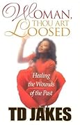 Woman, Thou Art Loosed!: Healing the Wounds of the Past