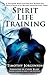 Spirit Life Training by Timothy Jorgensen Spirit Life Training by Timothy Jorgensen