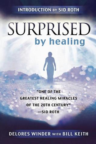 Surprised by Healing: One of the Greatest Healing Miracles of the 21st Century.