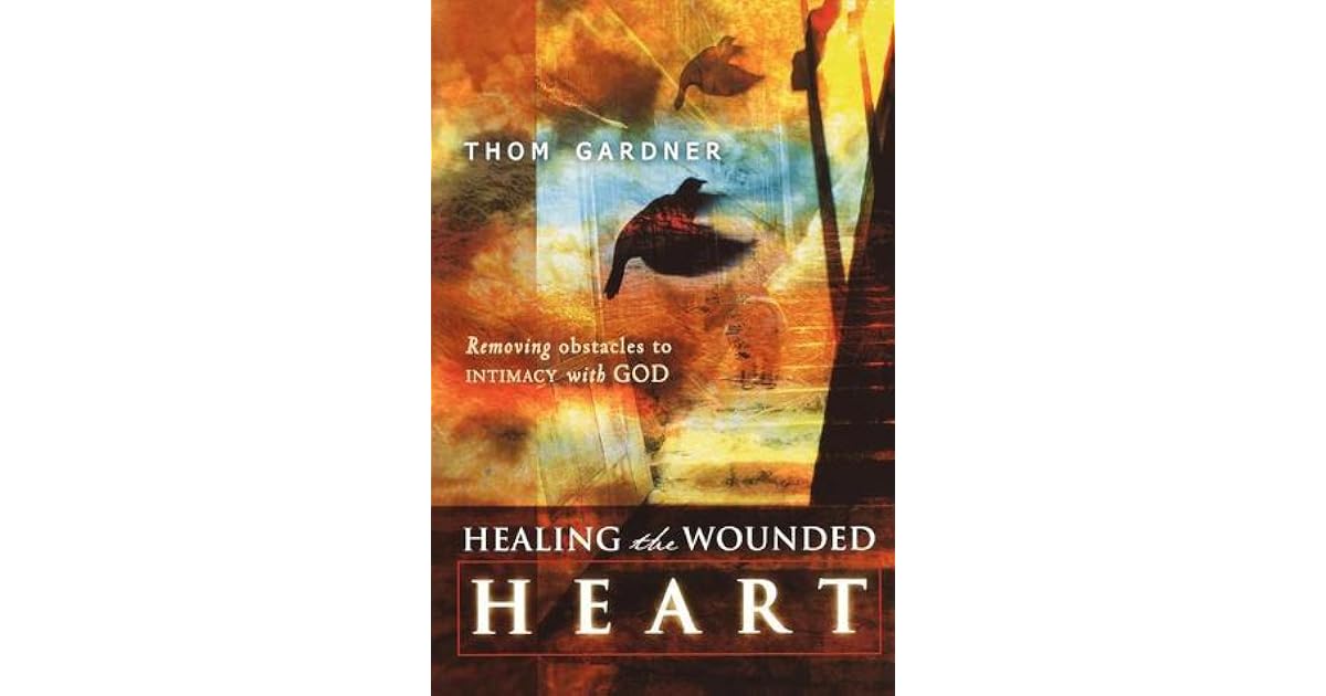 Healing the Wounded Heart: Removing Obstacles to Intimacy with God by