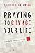 Praying to Change Your Life: A Guide to Productive Prayer