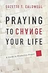 Praying to Change Your Life: A Guide to Productive Prayer