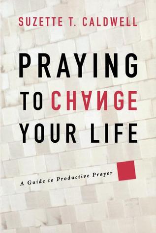 Praying to Change Your Life: A Guide to Productive Prayer (Paperback)