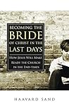 Becoming the Bride of Christ in the Last Days: How Jesus Will Make Ready the Church in the End-times Becoming the Bride of Christ in the Last Days: How Jesus Will Make Ready the Church in the End-times