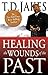 Healing the Wounds of the Past by T.D. Jakes