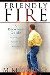 Friendly Fire: A Recovery Guide for Believers Battered by Religion Friendly Fire: A Recovery Guide for Believers Battered by Religion