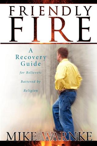 Friendly Fire: A Recovery Guide for Believers Battered by Religion