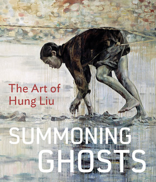 Summoning Ghosts: The Art of Hung Liu (Hardcover)