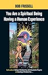 You are a Spiritual Being Having a Human Experience by Bob Frissell