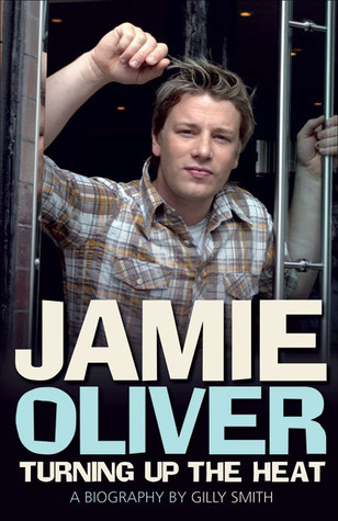 Jamie Oliver Turning Up The Heat A Biography By Gilly Smith
