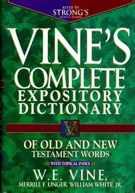 Vine's Complete Expository Dictionary of Old and New Testament Words: With Topical Index (Word Study)
