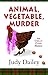 Animal, Vegetable, Murder