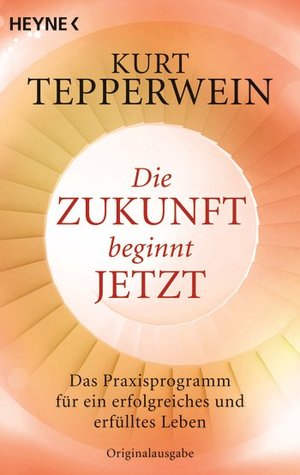 Die Zukunft beginnt jetzt. Das Praxisprogramm für ein erfolgreiches und erfülltes Leben (Paperback)