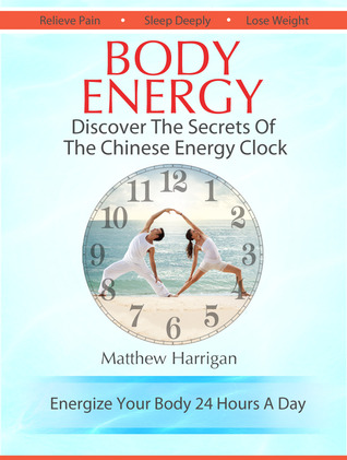 Body Energy - Discover The Secrets Of The Chinese Energy Clock (Kindle Edition)