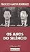 Os anos do silêncio by Francisco Martins Rodrigues