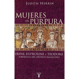 Mujeres en Púrpura:  Irene, Eufrosine y Teodora soberanas del medievo bizantino