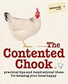 The Contented Chook: Practical Tips and Inspirational Ideas for Keeping Your Hens Happy