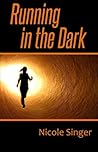 Running in the Dark by Nicole Singer