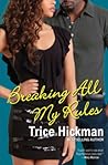 Breaking All My Rules by Trice Hickman