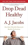 Drop Dead Healthy by A.J. Jacobs