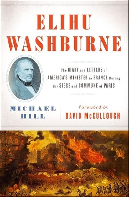 Elihu Washburne : The Diary and Letters of America's Minister to France During the Siege and Commune of Paris