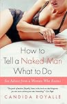 How to Tell a Naked Man What to Do: Sex Advice from a Woman Who Knows How to Tell a Naked Man What to Do: Sex Advice from a Woman Who Knows