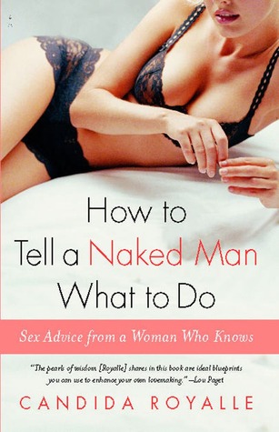 How to Tell a Naked Man What to Do: Sex Advice from a Woman Who Knows (Paperback)